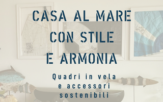 Come arredare casa al mare con stile e memoria: quadri in vela e accessori sostenibili